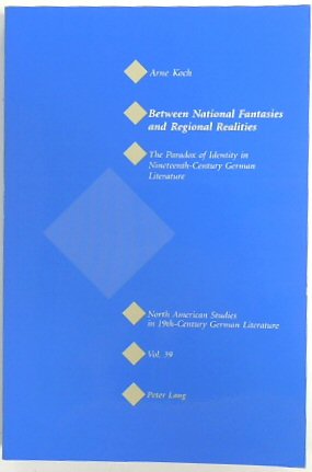 Between National Fantasies and Regional Realities: The Paradox of Identity in Nineteenth-Century German Literature