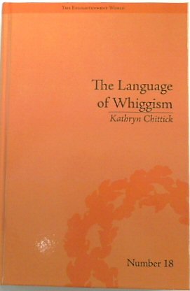 The Language of Whiggism: Liberty and Patriotism, 1802-1830 (The Enlightenment World: Political and Intellectual History of the Long Eighteenth Century, Number 18)