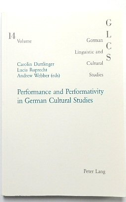 Performance and Performativity in German Cultural Studies (German Linguistic and Cultural Studies, 14)