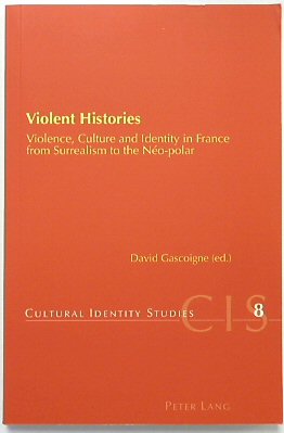 Violent Histories: Violence, Culture and Identity in France from Surrealism to the NEO-polar (Cultural Identity Studies, Volume 8)