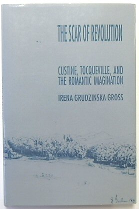 The Scar of Revolution: Custine, Tocqueville, and The Romantic Imagination