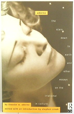Adorno: The Stars Down to the Earth and Other Essays on the Irrational in Culture