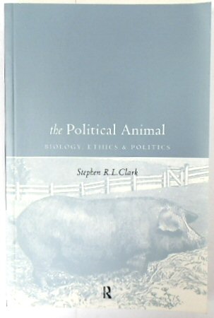 The Political Animal: Biology, Ethics and Politics