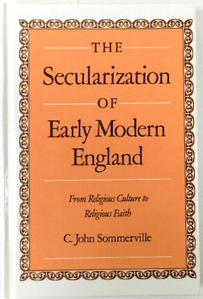 The Secularization of Early Modern England: From Religious Culture to Religious Faith