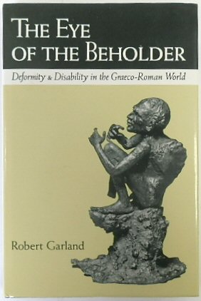 The Eye of the Beholder: Deformity and Disability in the Graeco-Roman World