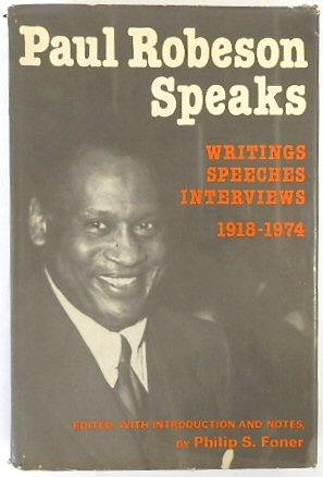 Paul Robeson Speaks: Writings, Speeches, Interviews 1918-1974