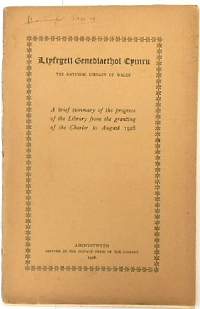 Llyfrgell Genedlaethol Cymru: The National Library of Wales: A brief summary of the progress of the Library from the granting of the charter to August 1928