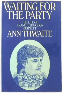 Waiting for the Party: The Life of Frances Hodgson Burnett 1849-1924