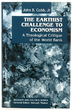 The Earthist Challenge to Economism: A Theological Critique of the World Bank (Religion and Politics Series)