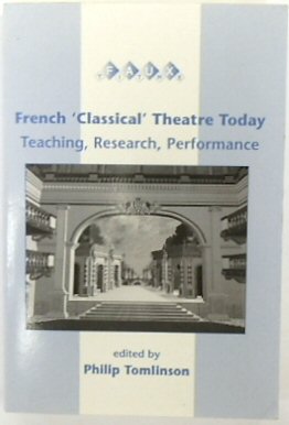 French 'Classical' Theatre Today: Teaching, Research, Performance