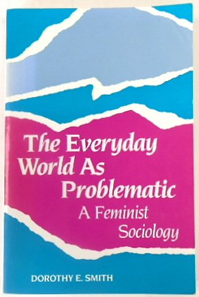 The Everyday World As Problematic: A Feminist Sociology