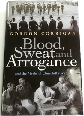 Blood, Sweat and Arrogance and the Myths of Churchill's War