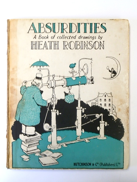 Absurdities: A Book of Collected Drawings By Heath Robinson
