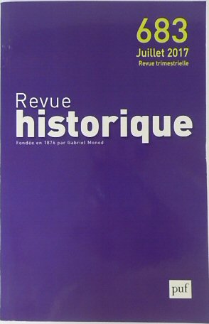 Revue Historique: Fondee en 1876 par Gabriel Monod: No.683 Juillet 2017