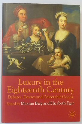Luxury in the Eighteenth Century: Debates, Desires and Delectable Goods