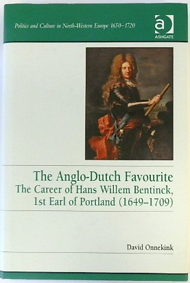 The Anglo-Dutch Favourite: The Career of Hans Willem Bentinck, 1st Earl of Portland (1649-1709)