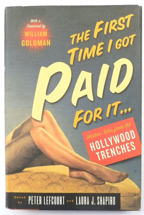 The First Time I Got Paid For It. Writers' Tales From The Hollywood Trenches