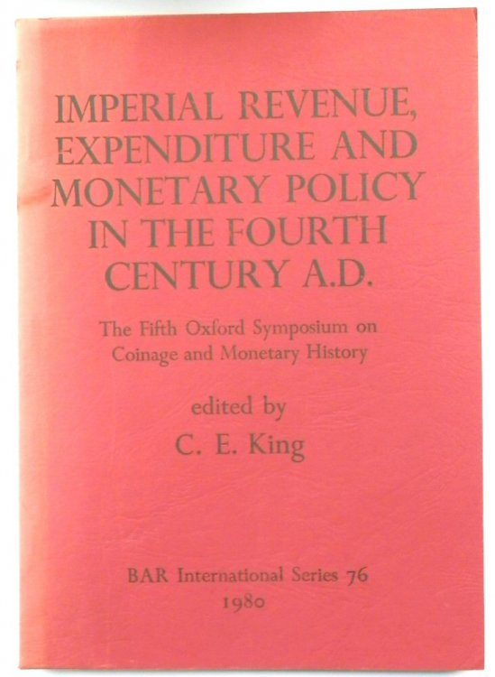 Imperial Revenue, Expenditure and Monetary Policy in the Fourth Century A.D.: The Fifth Oxford Symposium on Coinage and Monetary History