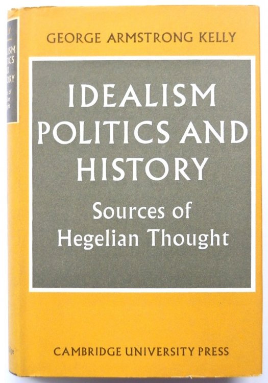 Idealism Politics and History: Sources of Hegelian Thought