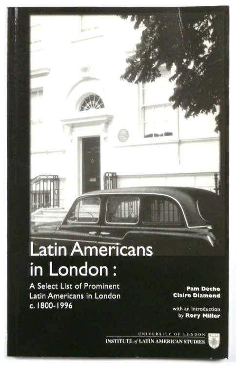 Latin Americans in London: a Select List of Prominent Latin Americans in London C.1800-1996