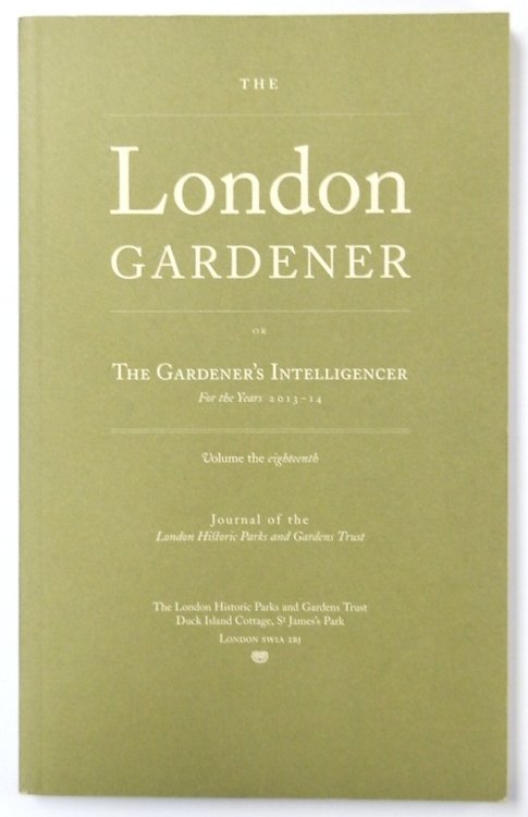 The London Gardener or the Gardener's Intelligencer for the Years 2013-14: Volume the Eighteenth