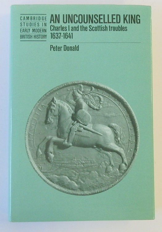 An Uncouncelled King: Charles I and the Scottish Troubles: 1637-1641