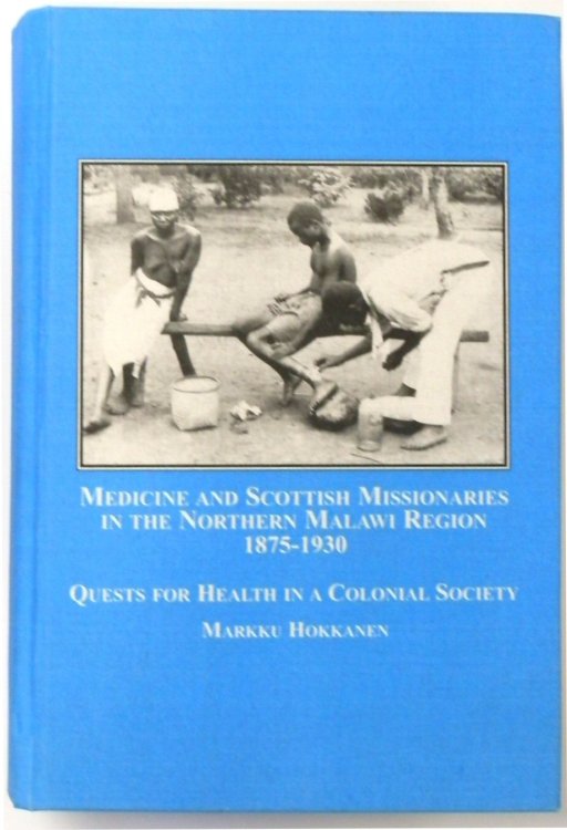 Medicine and Scottish Missionaries in the Northern Malawi Region, 1875-1930: Quests for Health in a Colonial Society
