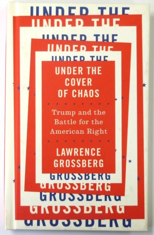 Under the Cover of Chaos: Trump and the Battle for the American Right