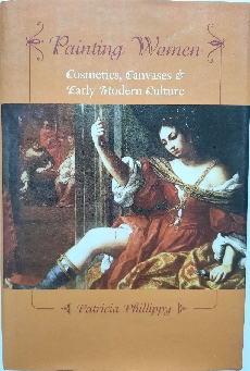 Painting Women: Cosmetics, Canvases, and Early Modern Culture