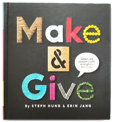 Make & Give: Simple and Modern Crafts to Brighten Every Day