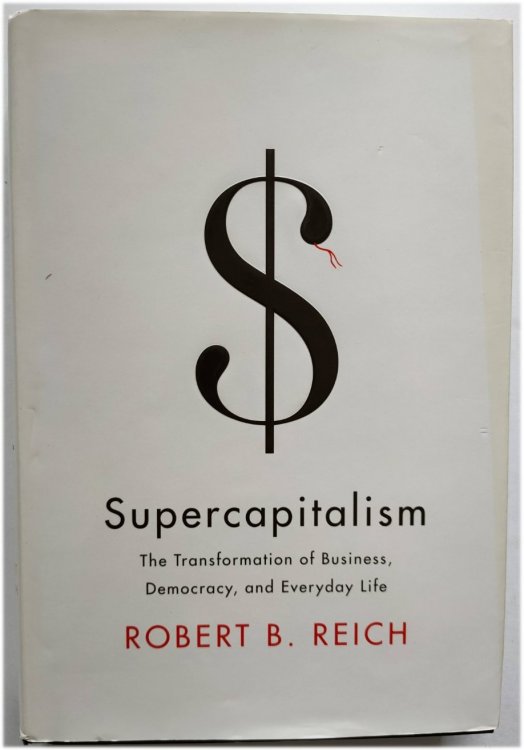 Supercapitalism: The Transformation of Business, Democracy, and Everyday Life
