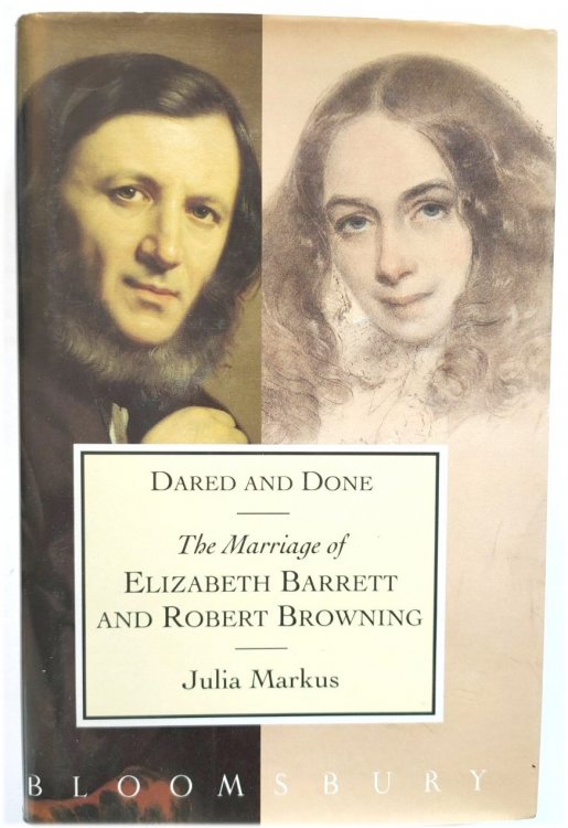 Dared and Done: The Marriage of Elizabeth Barrett and Robert Browning