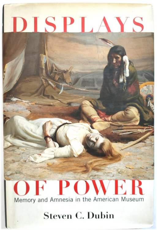 Displays of Power: Memory and Amnesia in the American Museum