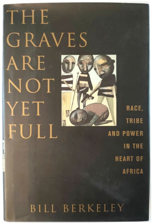 The Graves are Not Yet Full: Race, Tribe and Power in the Heart of Africa