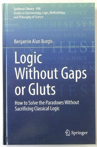 Logic Without Gaps or Gluts: How to Solve the Paradoxes Without Sacrificing Classical Logic (Synthese Library, 458)