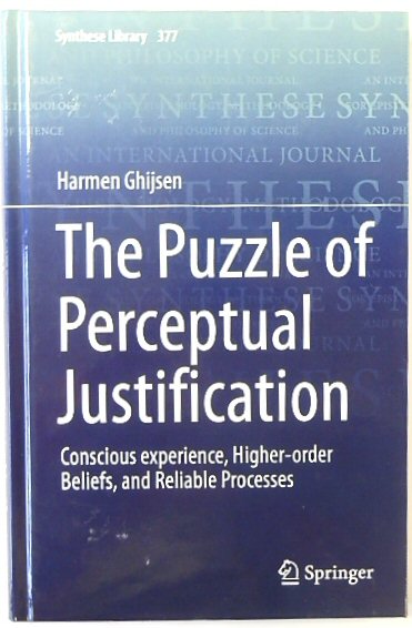 The Puzzle of Perceptual Justification: Conscious experience, Higher-order Beliefs, and Reliable Processes (Synthese Library, 377)