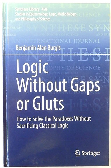 Logic Without Gaps or Gluts: How to Solve the Paradoxes Without Sacrificing Classical Logic (Synthese Library, 458)