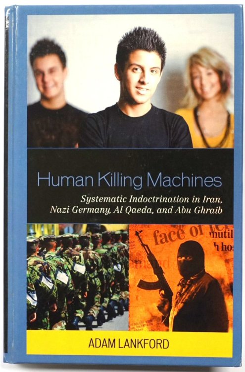 Human Killing Machines: Systematic Indoctrination in Iran, Nazi Germany, Al Qaeda, and Abu Ghraib