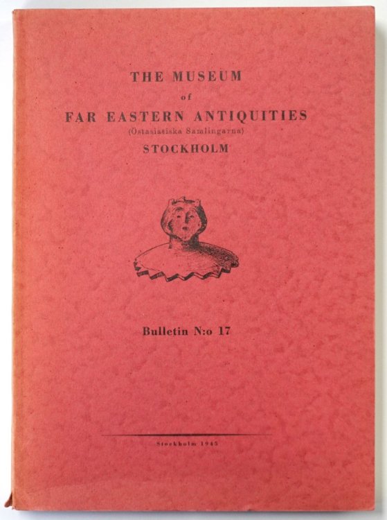 The Museum of Far Eastern Antiquities (OSTASIATISKA Samlingarna): Stockholm: Bulletin No.17
