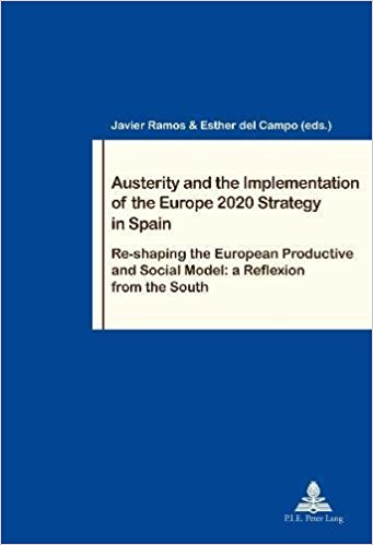 Austerity and the Implementation of the Europe 2020 Strategy in Spain: Re-shaping the European Productive and Social Model: a Reflexion from the South (Travail et Societe/Work and Society)