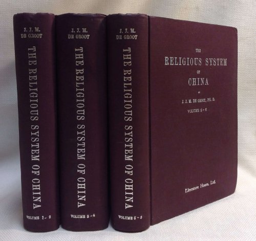 The Religious System of China: Its Ancient Forms, Evolution, History and Present Aspect, Manners, Custom and Social Institutions Connected Therewith [Six volumes in three books]