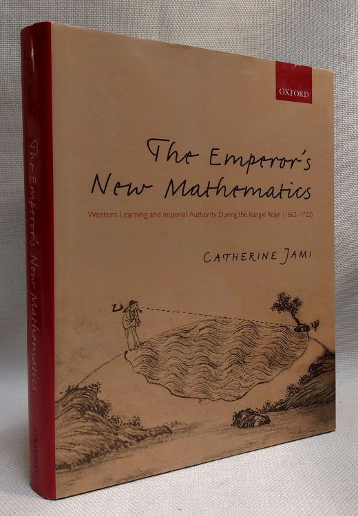 The Emperor's New Mathematics: Western Learning and Imperial Authority During the Kangxi Reign (1662-1722)