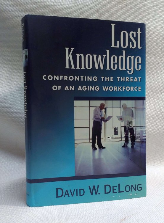 Image for Lost Knowledge: Confronting the Threat of an Aging Workforce Lost Knowledge: Confronting the Threat of an Aging Workforce