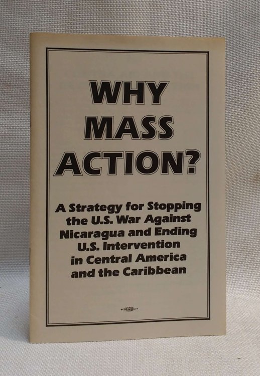 Image for Why Mass Action A Strategy for Stopping the U.S. War Against Nicaragua and Ending U.S. Intervention in Central America and the Carribean Why Mass Action A Strategy for Stopping the U.S. War Against Nicaragua and Ending U.S. Intervention in Central America and the Carribean