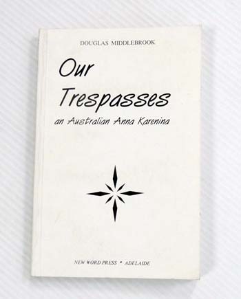 Our Trespasses : An Australian Anna Karenina (Inscribed by Author)