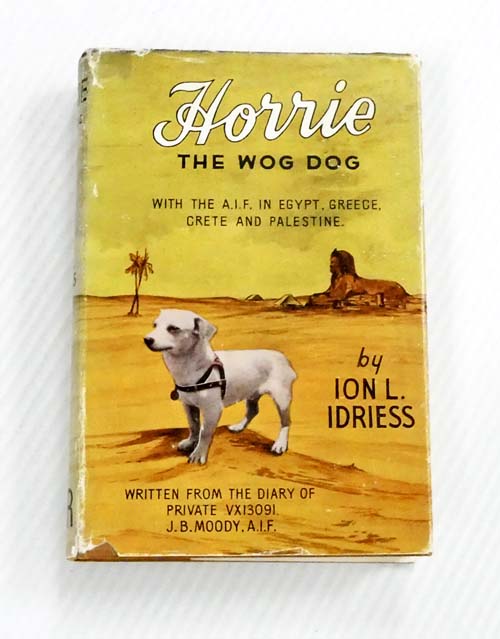 Horrie the Wog-Dog. With the A.I.F. In Egypt, Greece, Crete and Palestine. Written from the Diary of J.B. Moody, Private VX13091, A.I.F.