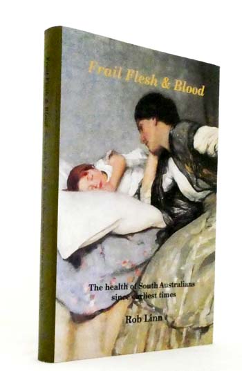 Frail Flesh and Blood. The health of South Australians since earliest times