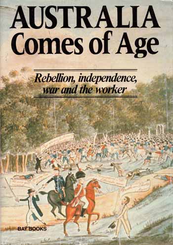 Australia Comes of Age: Rebellion, Independence, War and the Worker