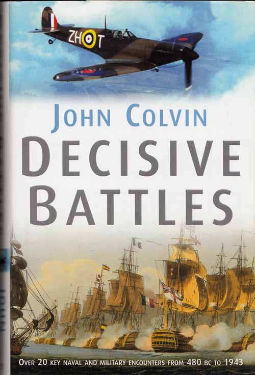 Decisive Battles: Over 20 key naval and military encounters from 480 BC to 1943