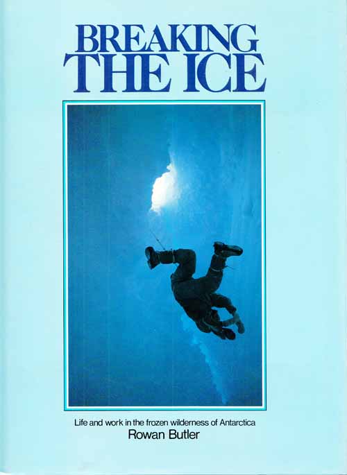Breaking the Ice. Life and Work in the Frozen Wilderness of Antarctica